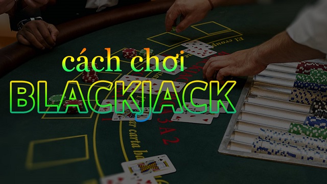 Luật và cách chơi bài Blackjack cơ bản